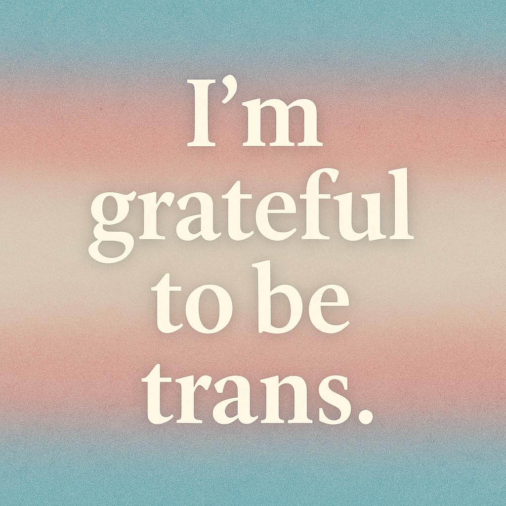 A digital design featuring the quote “I’m grateful I’m trans” in soft, warm typography. The background is abstract with radiant light textures, evoking pride, peace, and spiritual groundedness.